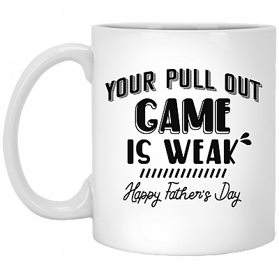 Your Pull Out Game Is Weak Coffee Mug - Father's Day Gift - Best Dad Mug