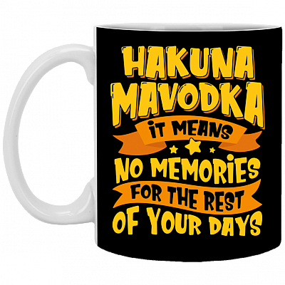 Hakuna Mavodka It Means No Memories For The Rest Of Your Days Ceramic Coffee Mug - Beer Stein -Water Bottle