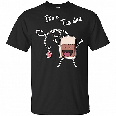 It is A Te-a Shirt T-Shirt - Funny Tea-Lovers Shirt