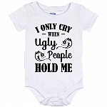 I Only Cry When Ugly People Hold Me Baby Onesie Shirt