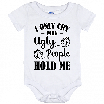 I Only Cry When Ugly People Hold Me Baby Onesie Shirt
