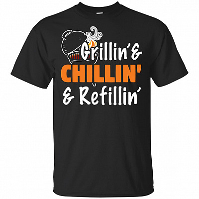 Grillin' and Chillin' and Refillin' T-Shirt - Funny Shirt