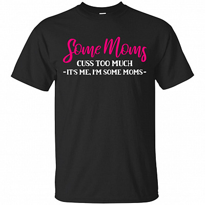 Some Moms Cuss Too Much T-Shirt - Funny Mom Shirt for Women