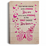 You Never Know How Strong You Are Be-ing Strong Is the Only Choice Fight-Cancer Framed Canvas - Unframed Poster
