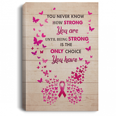 You Never Know How Strong You Are Be-ing Strong Is the Only Choice Fight-Cancer Framed Canvas - Unframed Poster