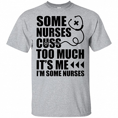 Some Nurses Cuss Too Much It's Me I'm Some Nurses T-shirt - Funny Nurse V-neck Tee