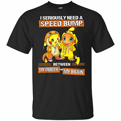 I Seriously Ne-ed a Speed Bump Between My Mouth and My Brain T-Shirt - Pika-Mander Shirt
