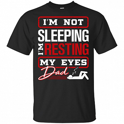 I'm Not Sleeping I'm Resting My Eyes T-Shirt - Funny Dad Father Shirt