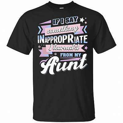 If I Say Something In Appropriate I Learned It Form My Aunt T-Shirt - V-Neck Shirt