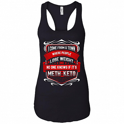 I Come-From A Town Where People Lose Weight and No One Knows If It's Meth or Keto Cotton Tank Top Tee - Racerback Tank Shirt