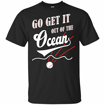 Go Get It Out Of The Ocean T-Shirt - What Muncy Says He Yelled Back At Bumgarner As Rounded The Bases Shirt