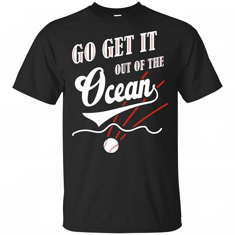 Go Get It Out Of The Ocean T-Shirt - What Muncy Says He Yelled Back At ...