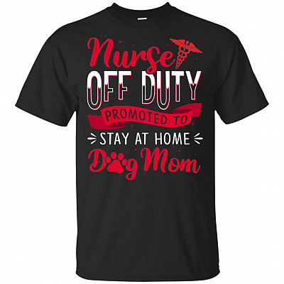 Nurse Off Duty Promoted To Stay At Home Dog Mom T-Shirt