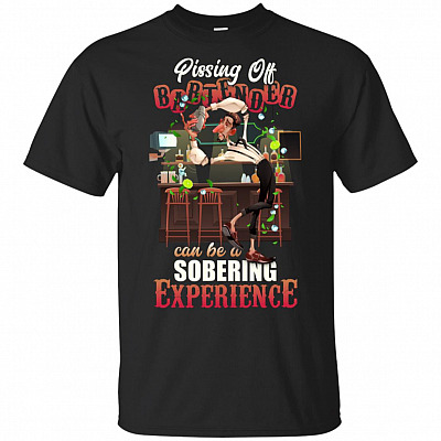 Pissing Off Bartender Can Be A Sobering-Experience T-Shirt