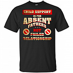 Child Support is for Absent Fathers Not for Failed Relationship T-Shirt