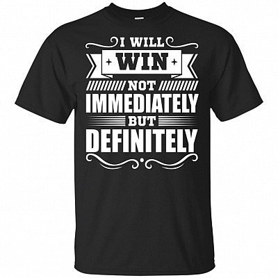 I Will Win Not Immediately But Definitely T-Shirt - Veteran Shirt