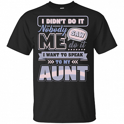 I Didn't Do It Nobody Saw Me Do It I Want To Speak To My Aunt T-Shirt For Kids