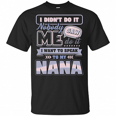 I Didn't Do It Nobody Saw Me Do It I Want To Speak To My Nana T-Shirt For Kids