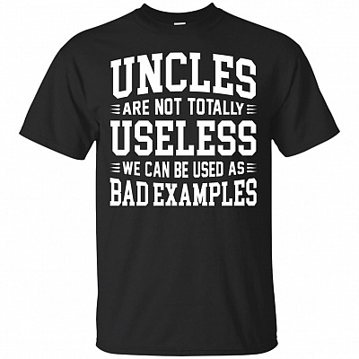 Uncles are Not Totally Useless We Can Be Used As Bad Exmples T-Shirt - Uncles are Not Totally Useless Shirt