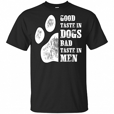 Good Taste In Dogs Bad Taste In Men T-Shirt - Funny Shirt Women
