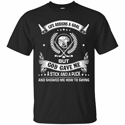 Life Assigns A Goal But God Gave Me A Stick And A Puck And Showed Me How To Swing T-Shirt