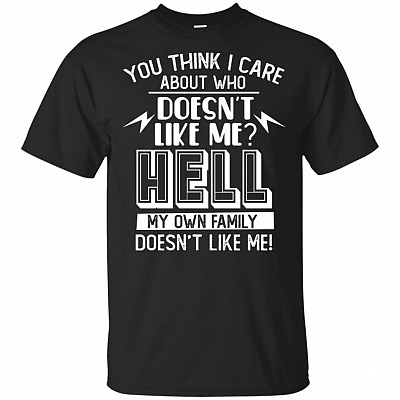 You Think I Care About Who Doesn't Like Me T-Shirt