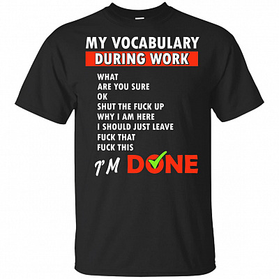 My Vocabulary During Work What Are You Sure T-Shirt