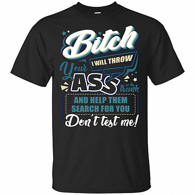 Bitch I'll Throw Your Ass In The Trunk T-shirt - V-neck Tee