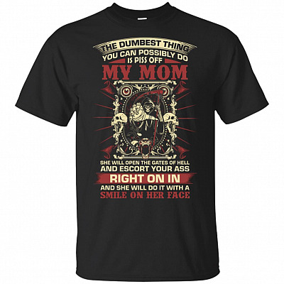 The Dumbest Thing You Can Possibly Do Is Piss Off My Mom Funny T-Shirt