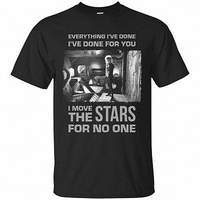 Everything I've Done I've Done For You I Move The Stars For No One T-Shirt