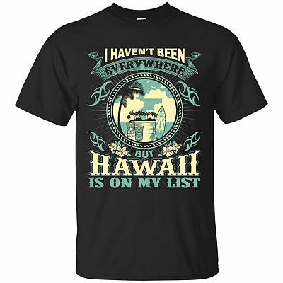 I Haven't Been Everywhere But Hawaii Is On My Lish T-Shirt