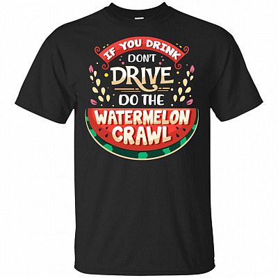 If You Drink Don't Drive Do The Watermelon Crawl T-Shirt