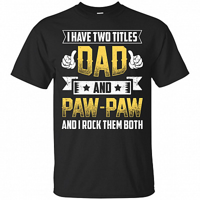I Have Two Titles Dad And Paw Paw T-Shirt - Funny Dad Shirt