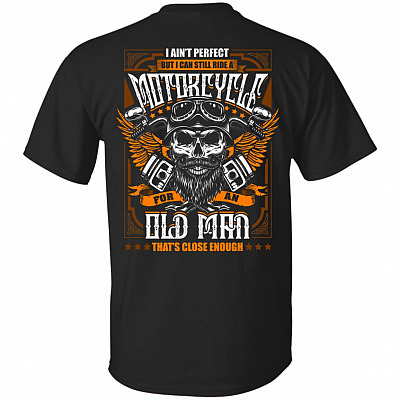 I Ain't Per-fect But I Can Still Ride A Motorcycle For An Old Man That's Close Enough Print On Back T-shirt - V-neck Tee