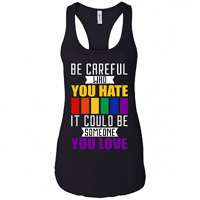 Cute LGBT Be Careful Who You Hate It Could Be Someone You Love Cotton Tank Top Tee - Racerback Tank Shirt