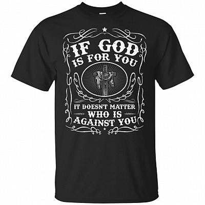 If God Is For You, It Doesnt Matter Who Is Against You T-Shirt