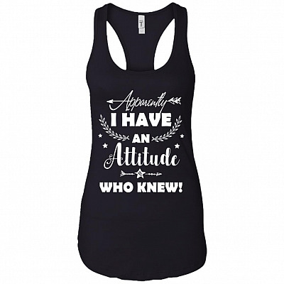 Apparently I Have An Attitude Who Knew Cotton Tank Top Tee - Ladies Racerback Tank