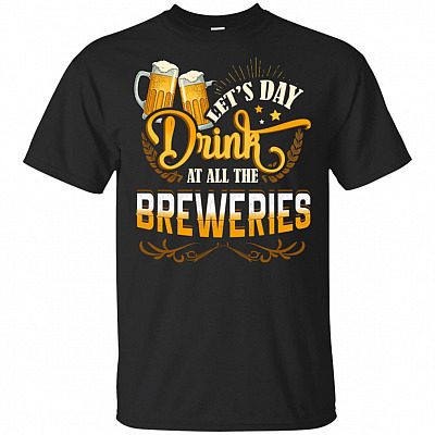 Let's Day Drink At All The Breweries T-Shirt - Funny Drinking Shirt