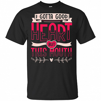I Gotta Good Heart But This Mouth T-Shirt - Sarcasm Shirt