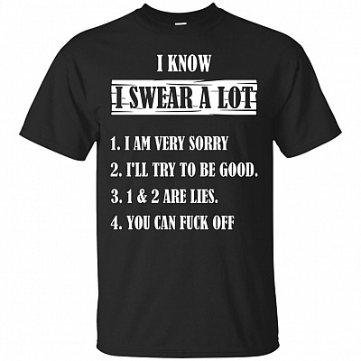 I Know I Swear A Lot T-Shirt - Funny Sarcasm Shirts