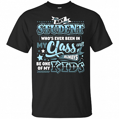 Any Student Who's Ever Been In My Class Will Always-Be One Of My Kids T-Shirt