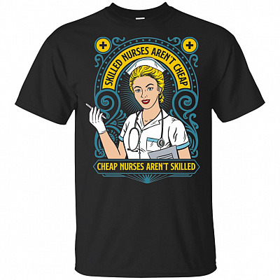 Skilled Nurses Aren't Cheap Cheap Nurses Aren't Skilled - Nurse Appreciate T-shirt