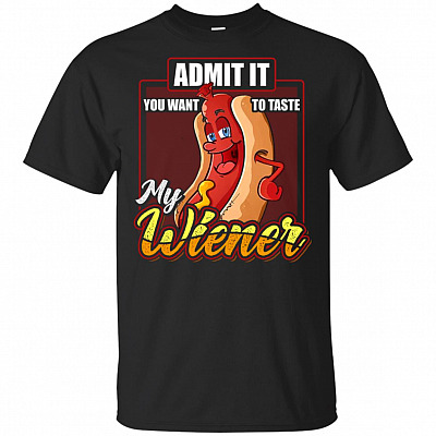 Admit It You Want To Taste My Wiener T-Shirt