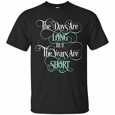 The Days Are Long But The Years Are Short T-Shirt - Mom Gifts From Daughter