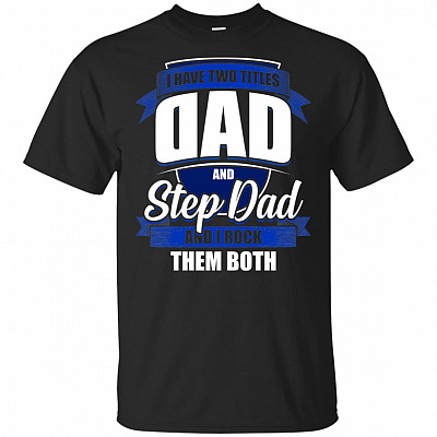 I Have Two Titles Dad And Step Dad And I Rock Them Both T-Shirt