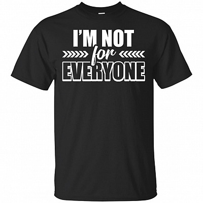 I'm Not For Everyone T-Shirt - Funny Shirt
