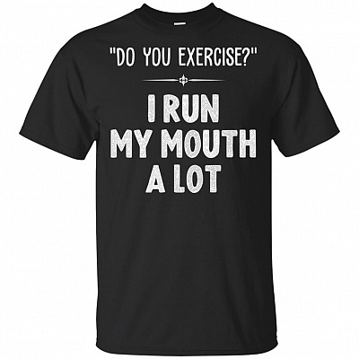 Do You Exercise I Run My Mouth A Lot T-Shirt