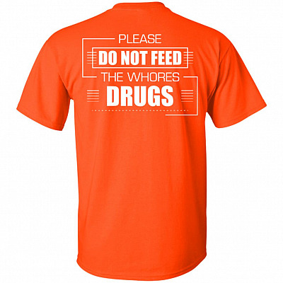 Alternative view of Please Do Not Feed The Whores Drugs Print On Back Funny T-Shirt