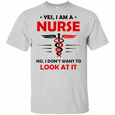 Yes I Am A Nurse No I Don't Want To Look At It #1 T-Shirt - Nurse Shirt