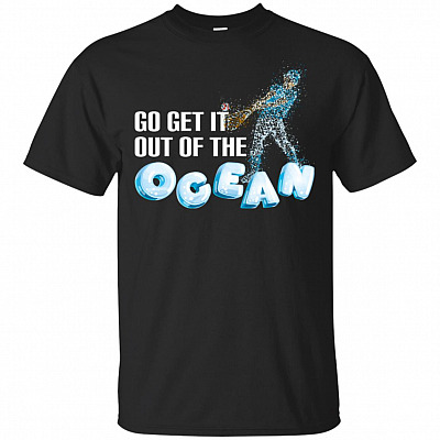 Go Get It Out Of The Ocean T-Shirt - Baseball Tee Shirt